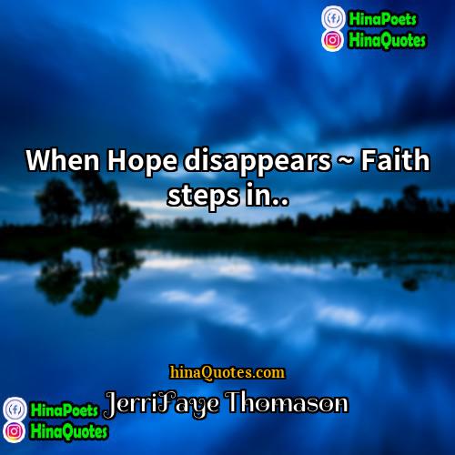 JerriFaye Thomason Quotes | When Hope disappears ~ Faith steps in...

